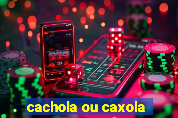 cachola ou caxola